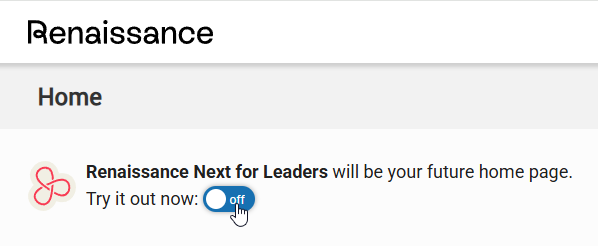 the toggle on the previous Home page labeled Renaissance Next for leaders will be your future home page. try it out now